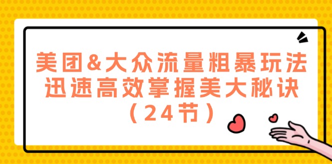 美团&大众流量粗暴玩法，迅速高效掌握美大秘诀（24节）-追梦聊项目