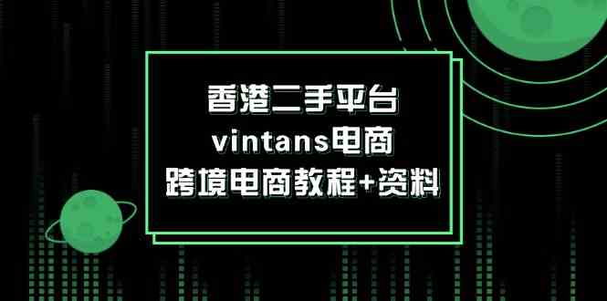 香港二手平台vintans电商，跨境电商教程+资料-追梦聊项目