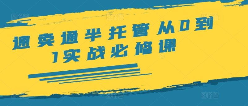 速卖通半托管从0到1实战必修课，开店/产品发布/选品/发货/广告/规则/ERP/干货等-追梦聊项目