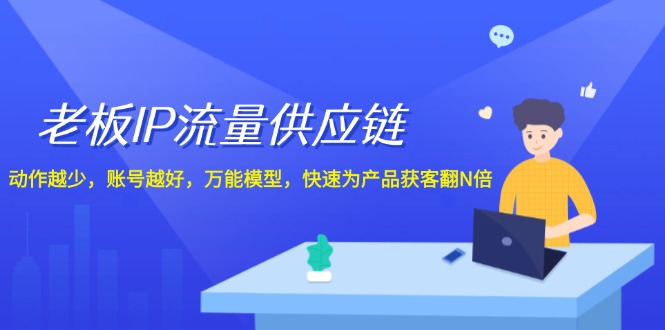老板IP流量供应链，动作越少账号越好，万能模型快速为产品获客翻N倍！-追梦聊项目