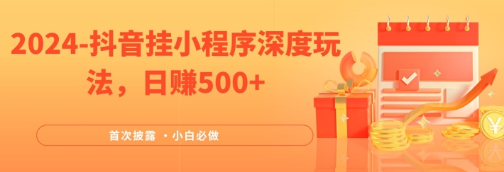 2024全网首次披露，抖音挂小程序深度玩法，日赚500+，简单、稳定，带渠道收入，小白必做-追梦聊项目