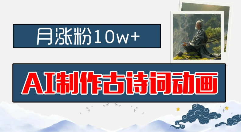 AI制作古诗词动画，月涨粉10w+，早教领域的财富机遇，保姆级教程，新手小白可轻松上手-追梦聊项目
