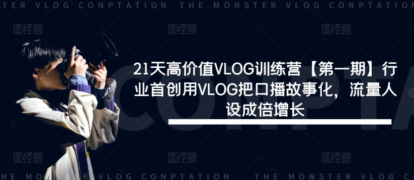 21天高价值VLOG训练营【第一期】行业首创用VLOG把口播故事化，流量人设成倍增长-追梦聊项目