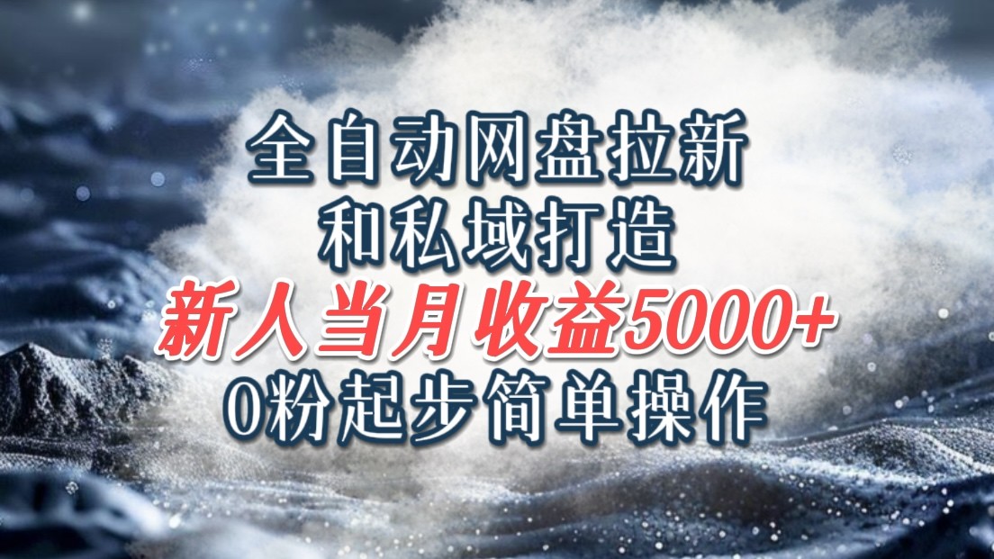 全自动网盘拉新和私域打造，0粉起步简单操作，新人入门当月收益5000以上-追梦聊项目