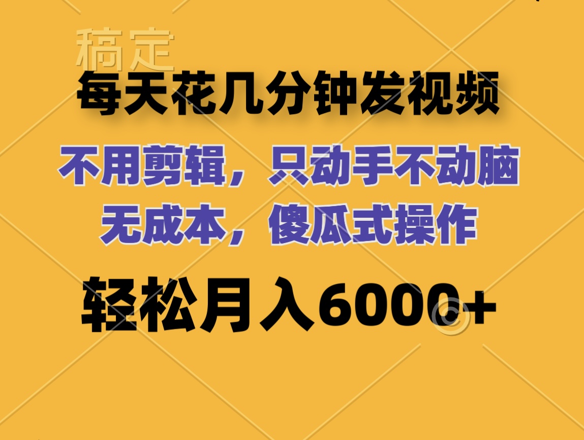 （12119期）每天花几分钟发视频 无需剪辑 动手不动脑 无成本 傻瓜式操作 轻松月入6…-追梦聊项目