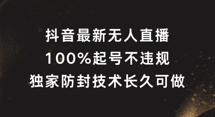 抖音最新无人直播，100%起号，独家防封技术长久可做-追梦聊项目