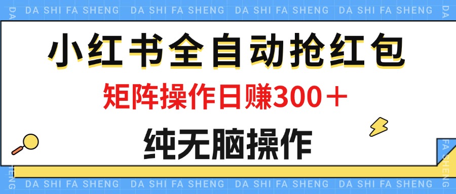 （12151期）最新小红书全自动抢红包，单号一天50＋  矩阵操作日入300＋，纯无脑操作-追梦聊项目