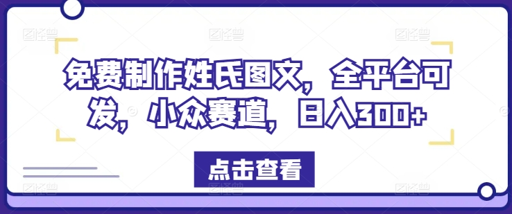 免费制作姓氏图文，全平台可发，小众赛道，日入300+-追梦聊项目