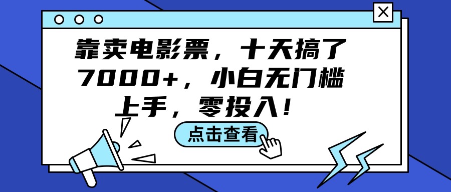 （12161期）靠卖电影票，十天搞了7000+，小白无门槛上手，零投入！-追梦聊项目