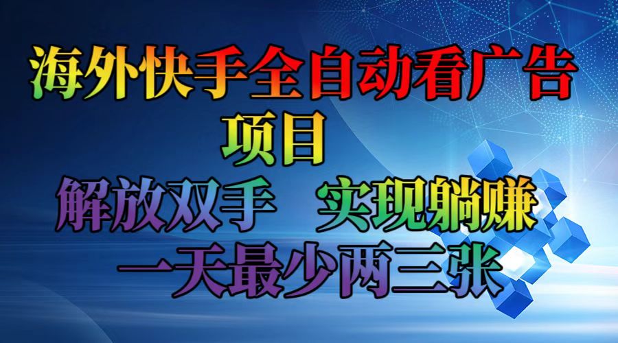 （12185期）海外快手全自动看广告项目    解放双手   实现躺赚  一天最少两三张-追梦聊项目