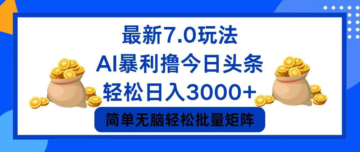 （12191期）今日头条7.0最新暴利玩法，轻松日入3000+-追梦聊项目