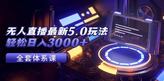 （12204期）无人直播最新5.0玩法，轻松日入3000+-追梦聊项目