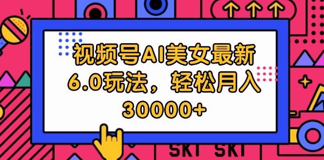 （12205期）视频号AI美女最新6.0玩法，轻松月入30000+-追梦聊项目