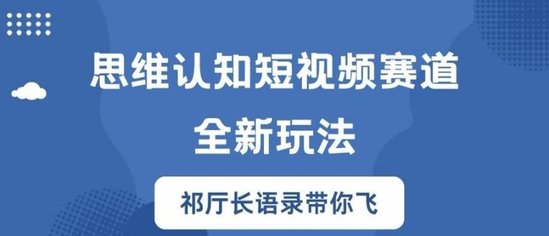 思维认知短视频赛道新玩法，胜天半子祁厅长语录带你飞【揭秘】-追梦聊项目
