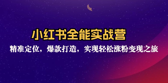 （12235期）小红书全能实战营：精准定位，爆款打造，实现轻松涨粉变现之旅-追梦聊项目