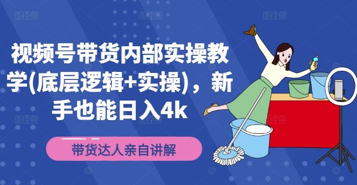 视频号带货内部实操教学(底层逻辑+实操)，新手也能日入4k-追梦聊项目