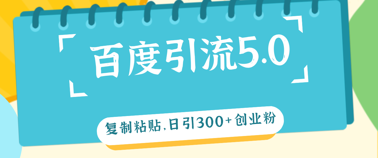 （12331期）百度引流5.0，复制粘贴，日引300+创业粉，加爆你的微信-追梦聊项目