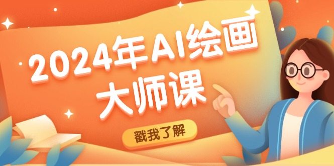 2024年AI绘画大师课：SD与MJ软件深度应用，打造个性化艺术作品-追梦聊项目