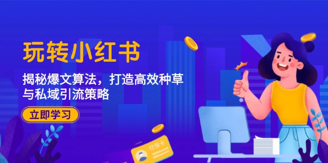 玩转小红书：揭秘爆文算法，打造高效种草与私域引流策略-追梦聊项目