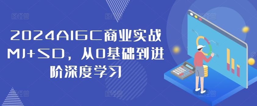 2024AIGC商业实战MJ+SD，从0基础到进阶深度学习-追梦聊项目