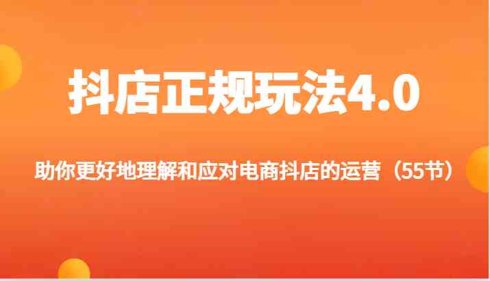 抖店正规玩法4.0-助你更好地理解和应对电商抖店的运营（更新）-追梦聊项目