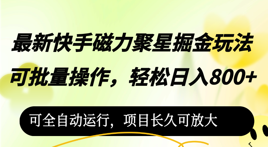 （12468期）最新快手磁力聚星掘金玩法，可批量操作，轻松日入800+，可全自动运行，…-追梦聊项目