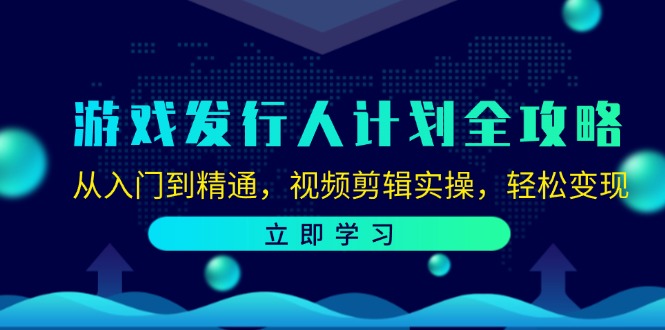 （12478期）游戏发行人计划全攻略：从入门到精通，视频剪辑实操，轻松变现-追梦聊项目