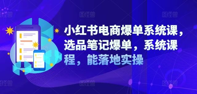 小红书电商爆单系统课，选品笔记爆单，系统课程，能落地实操-追梦聊项目