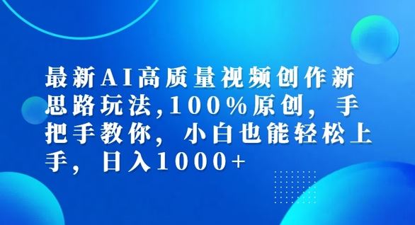 最新AI高质量视频创作新思路玩法，100%原创，手把手教你，小白也能轻松上手【揭秘】-追梦聊项目