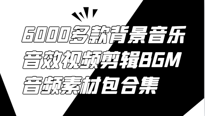 6000多款背景音乐音效视频剪辑BGM音频素材包合集-追梦聊项目