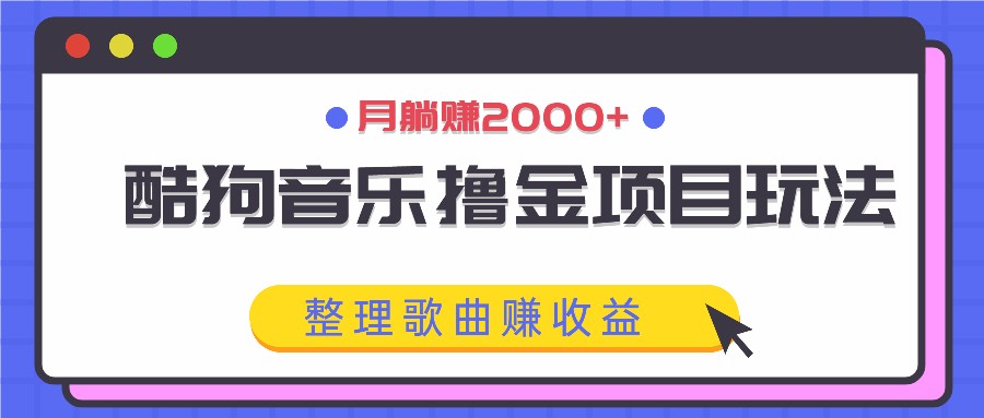 酷狗音乐撸金项目玩法，整理歌曲赚收益，月躺赚2000+-追梦聊项目