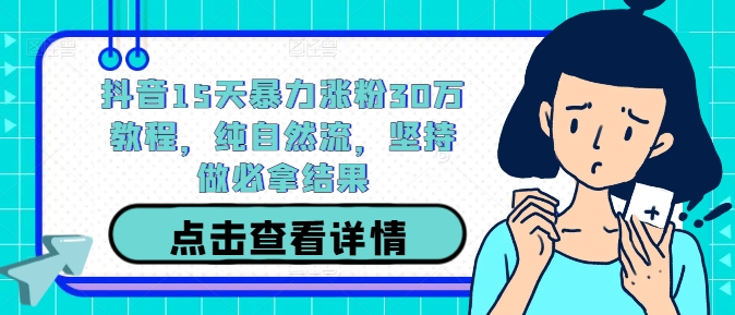 抖音15天暴力涨粉30万教程，纯自然流，坚持做必拿结果-追梦聊项目