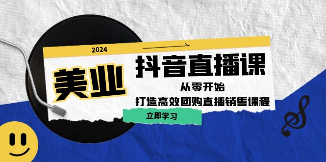 美业抖音直播课：从零开始，打造高效团购直播销售-追梦聊项目