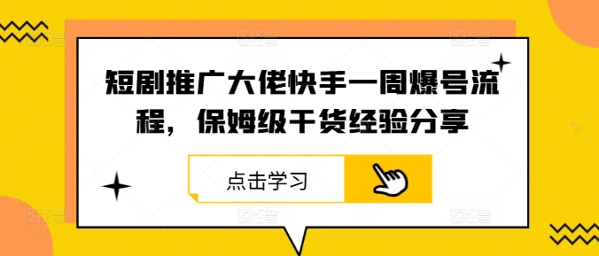 短剧推广大佬快手一周爆号流程，保姆级干货经验分享-追梦聊项目