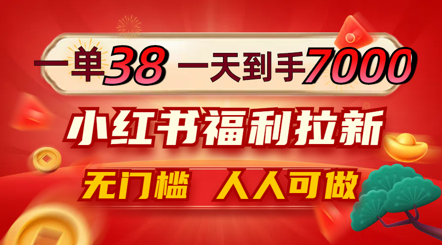 一单38，一天到手7000+，小红书福利拉新，0门槛人人可做-追梦聊项目