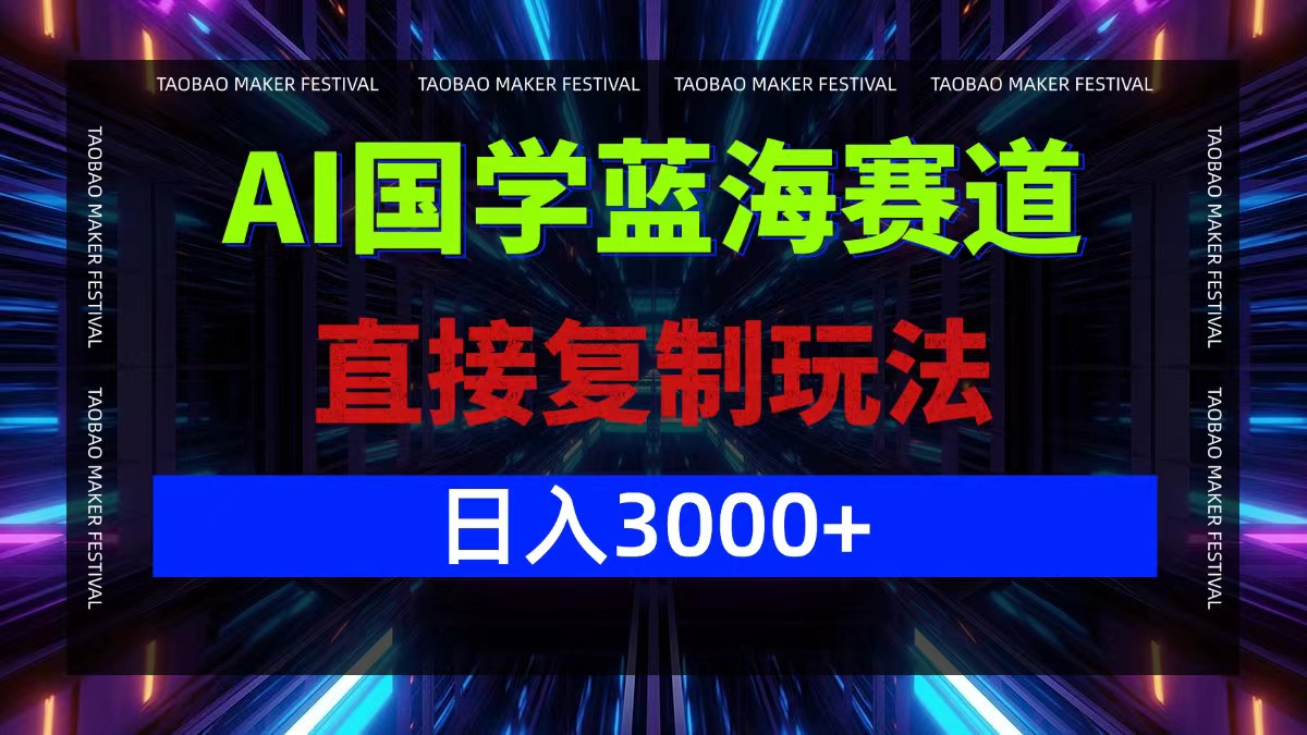 AI国学蓝海赛道，直接复制玩法，轻松日入3000+-追梦聊项目