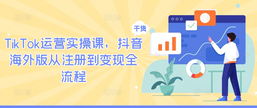 TikTok运营实操课，抖音海外版从注册到变现全流程-追梦聊项目