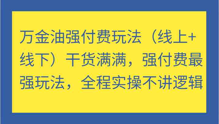 万金油强付费玩法（线上+线下）干货满满，强付费最强玩法，全程实操不讲逻辑-追梦聊项目