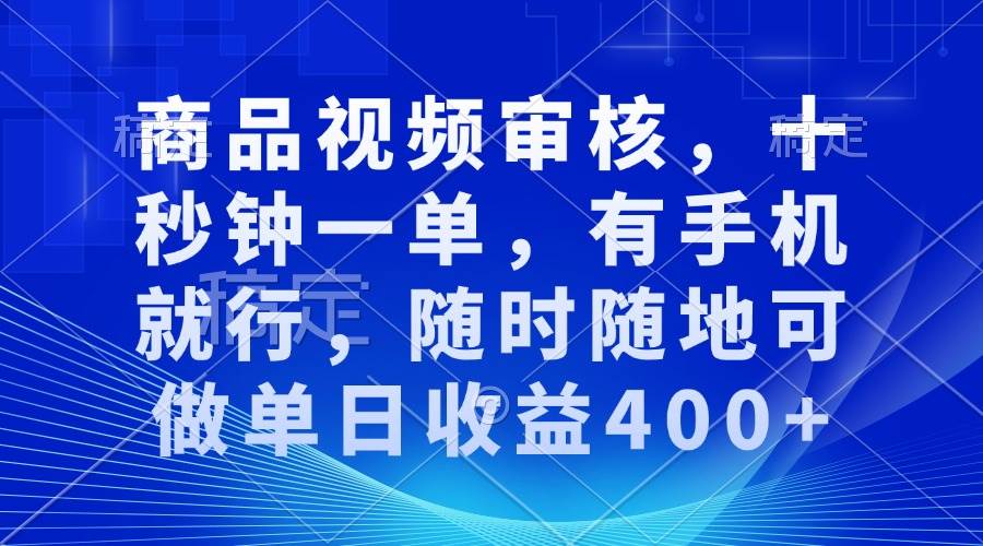 （13684期）商品视频审核，十秒钟一单，有手机就行，随时随地可做单日收益400+-追梦聊项目