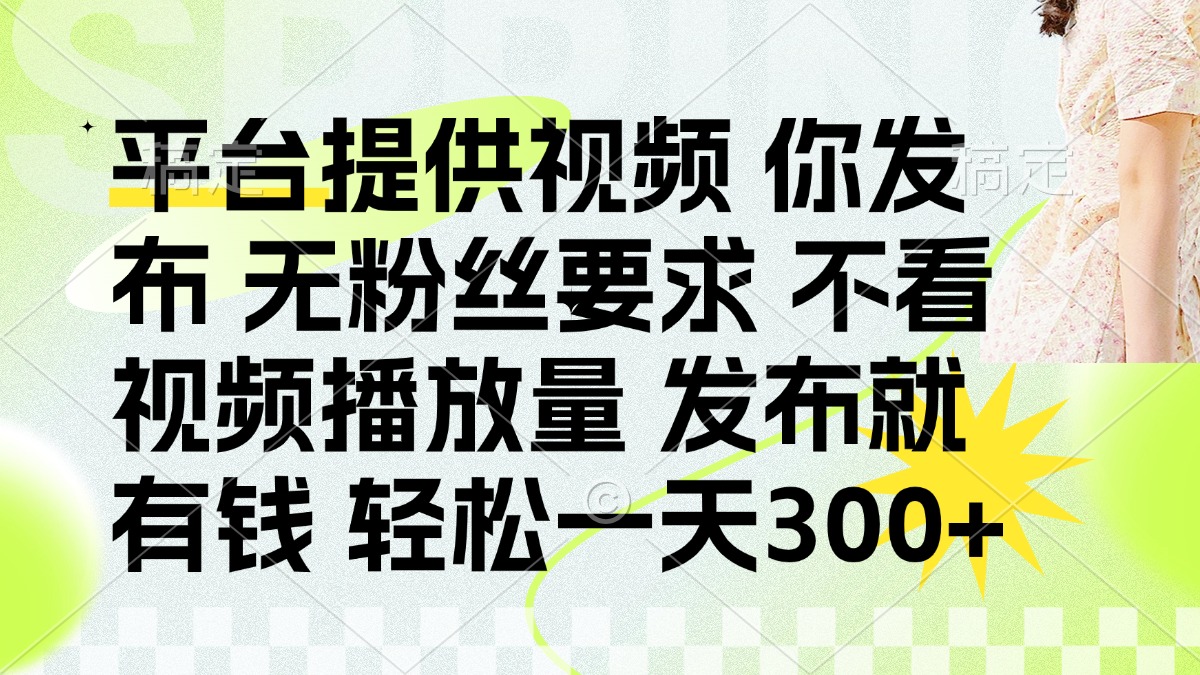 发布平台提供视频就有钱 无粉丝要求 不看视频播放量 发布就有钱 一天300+-追梦聊项目