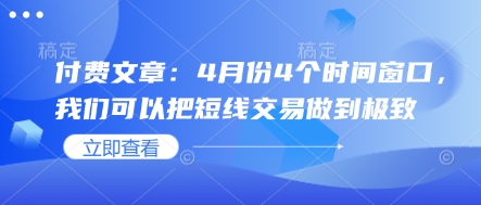 付费文章：4月份4个时间窗口，我们可以把短线交易做到极致-追梦聊项目