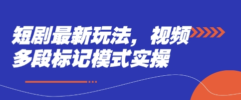 短剧最新玩法，视频多段标记模式实操-追梦聊项目