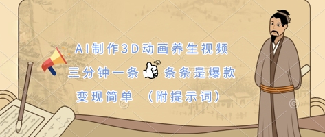AI制作3D动画养生视频，三分钟一条，条条是爆款，变现简单(附提示词)-追梦聊项目