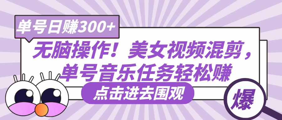 无脑操作！美女视频混剪，单号音乐任务轻松日赚300+-追梦聊项目