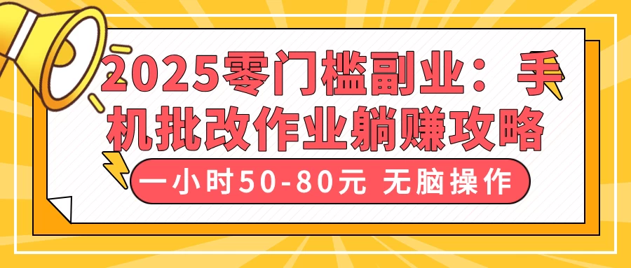 2025零门槛副业：手机批改作业躺赚攻略，一小时50-80元 无脑操作-追梦聊项目