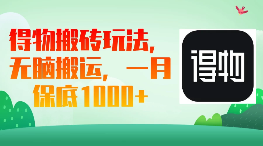得物搬砖玩法，无脑搬运，一月保底1000＋-追梦聊项目
