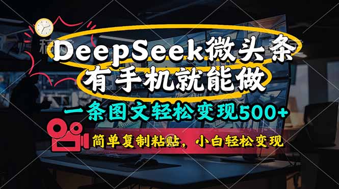 一条图文轻松变现500+，DeeSeep微头条，有手机就能做，简单复制粘贴，…-追梦聊项目