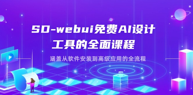 SD-webui免费AI设计工具的全面课程，涵盖从软件安装到高级应用的全流程-追梦聊项目