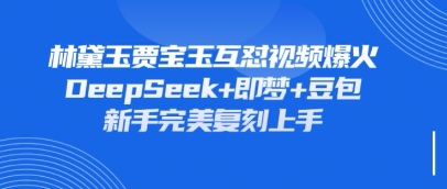 持续爆火的林黛玉贾宝玉互怼视频，比爽文还好看，利用DeepSeek+即梦+豆包就可以完美复刻-追梦聊项目