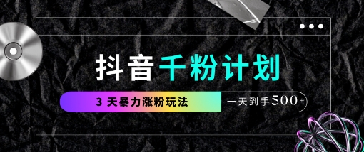 抖音千粉计划，最新玩法三天暴力涨千粉，一天到手5张-追梦聊项目